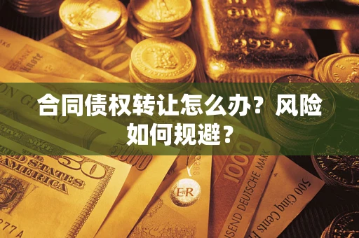 济南合同债权转让怎么办？风险如何规避？