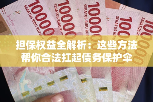 济南担保权益全解析：这些方法帮你合法扛起债务保护伞