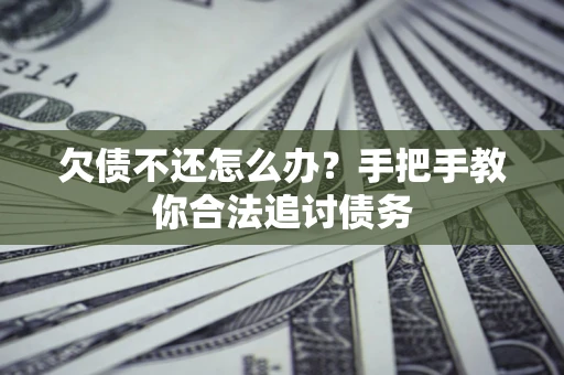 济南欠债不还怎么办？手把手教你合法追讨债务