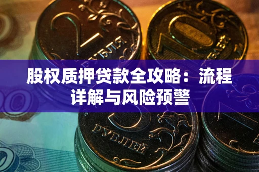 济南股权质押贷款全攻略：流程详解与风险预警