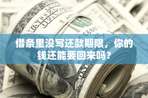 济南借条里没写还款期限，你的钱还能要回来吗？