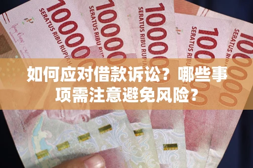 济南如何应对借款诉讼？哪些事项需注意避免风险？