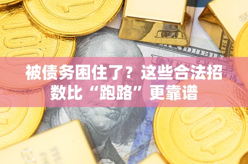 济南被债务困住了？这些合法招数比“跑路”更靠谱