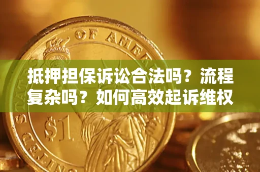 济南抵押担保诉讼合法吗？流程复杂吗？如何高效起诉维权？