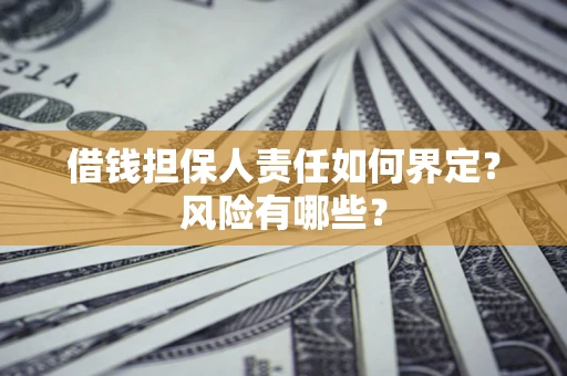 济南借钱担保人责任如何界定？风险有哪些？