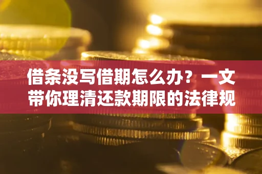 济南借条没写借期怎么办？一文带你理清还款期限的法律规则