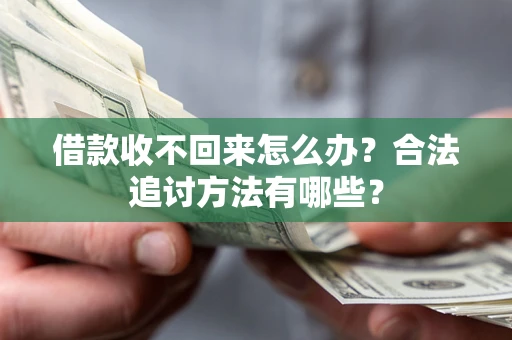 济南借款收不回来怎么办？合法追讨方法有哪些？