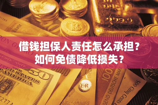 济南借钱担保人责任怎么承担？如何免债降低损失？
