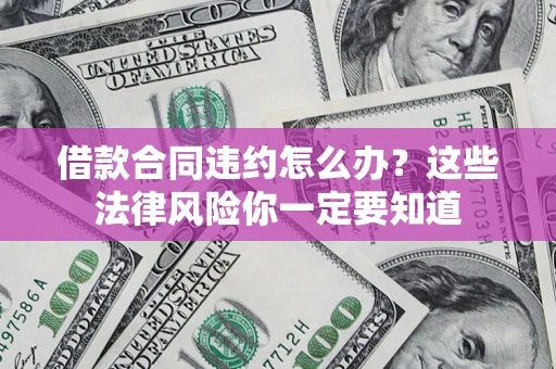 济南借款合同违约怎么办？这些法律风险你一定要知道