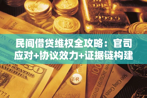 济南民间借贷维权全攻略：官司应对+协议效力+证据链构建指南