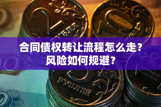 济南合同债权转让流程怎么走？风险如何规避？