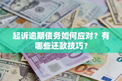 济南起诉逾期债务如何应对？有哪些还款技巧？