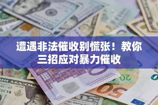 济南遭遇非法催收别慌张！教你三招应对暴力催收