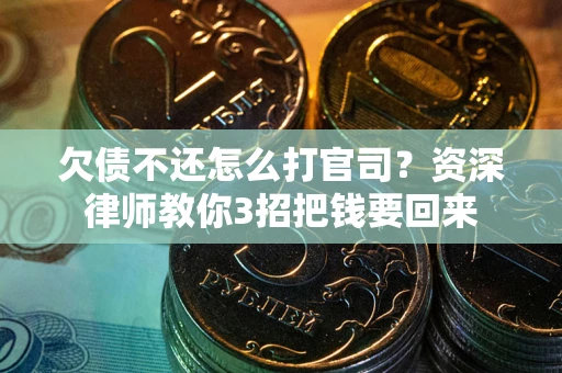 济南欠债不还怎么打官司？资深律师教你3招把钱要回来