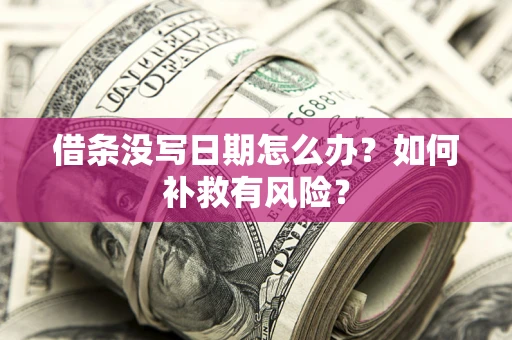 济南借条没写日期怎么办？如何补救有风险？