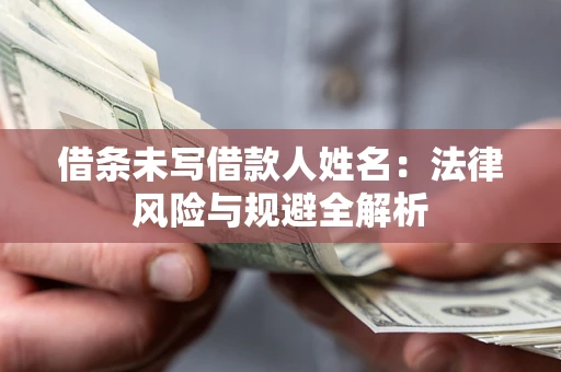 济南借条未写借款人姓名：法律风险与规避全解析