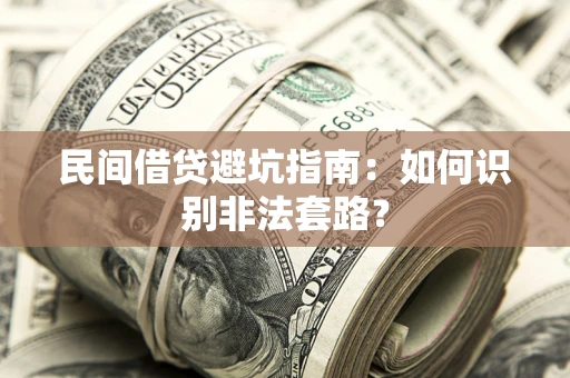 济南民间借贷避坑指南：如何识别非法套路？