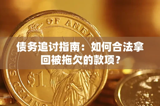 济南债务追讨指南：如何合法拿回被拖欠的款项？