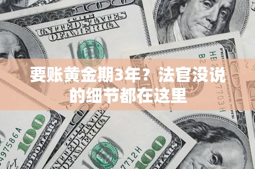 济南要账黄金期3年？法官没说的细节都在这里