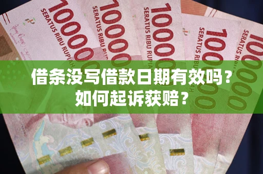 济南借条没写借款日期有效吗？如何起诉获赔？