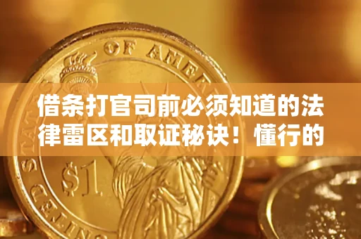 济南借条打官司前必须知道的法律雷区和取证秘诀！懂行的人已经留好这些证据
