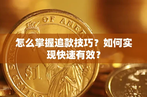 济南怎么掌握追款技巧？如何实现快速有效？