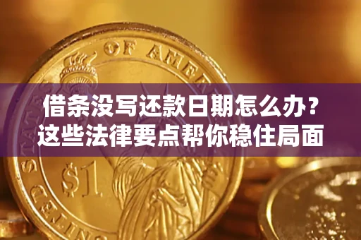 济南借条没写还款日期怎么办？这些法律要点帮你稳住局面