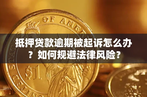 济南抵押贷款逾期被起诉怎么办？如何规避法律风险？