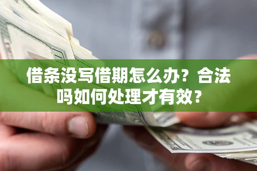 济南借条没写借期怎么办？合法吗如何处理才有效？