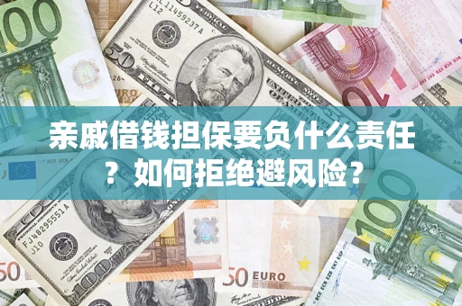 济南亲戚借钱担保要负什么责任？如何拒绝避风险？
