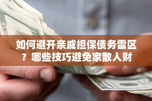 济南如何避开亲戚担保债务雷区？哪些技巧避免家散人财
