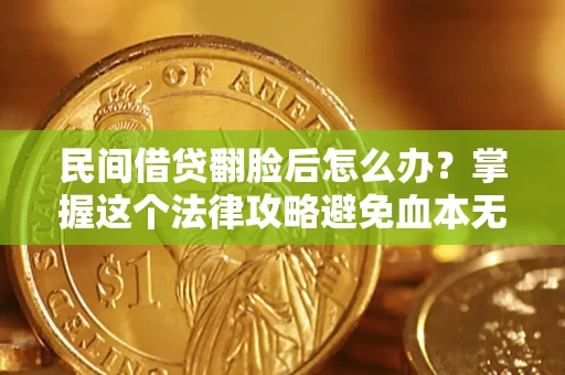 济南民间借贷翻脸后怎么办？掌握这个法律攻略避免血本无归