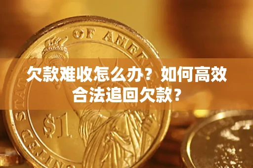济南欠款难收怎么办？如何高效合法追回欠款？