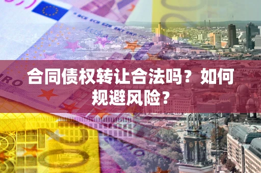 济南合同债权转让合法吗?如何规避风险? 济南合同债权转让合法吗?如何规避风险?