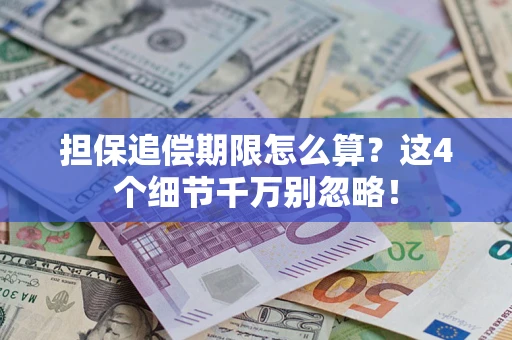 济南担保追偿期限怎么算?这4个细节千万别忽略! 济南担保追偿期限怎么算?这4个细节千万别忽略!