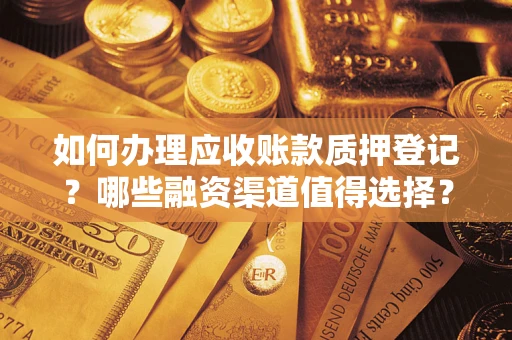 济南如何办理应收账款质押登记？哪些融资渠道值得选择？