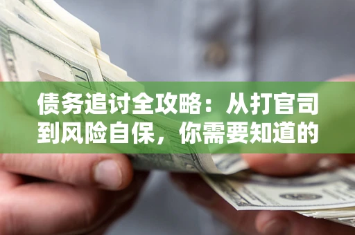 济南债务追讨全攻略：从打官司到风险自保，你需要知道的法律智慧