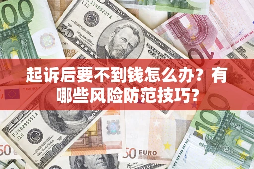 济南起诉后要不到钱怎么办？有哪些风险防范技巧？