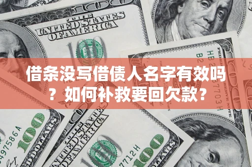 济南借条没写借债人名字有效吗？如何补救要回欠款？