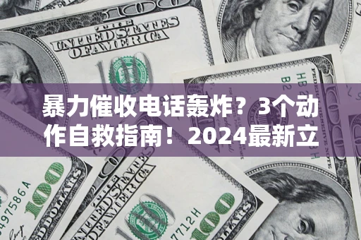 济南暴力催收电话轰炸？3个动作自救指南！2024最新立案标准全解析