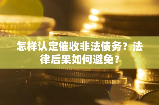 济南怎样认定催收非法债务？法律后果如何避免？