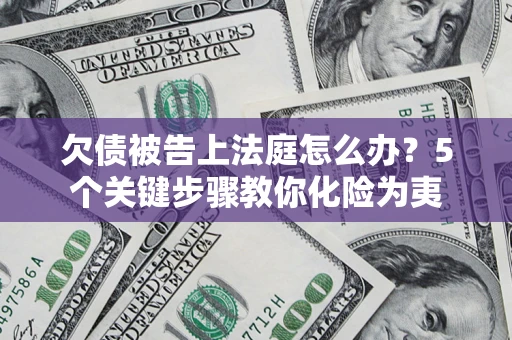 济南欠债被告上法庭怎么办？5个关键步骤教你化险为夷