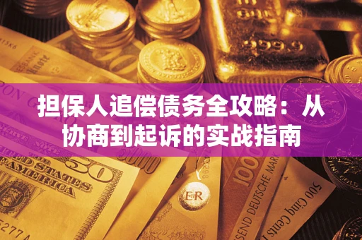 济南担保人追偿债务全攻略:从协商到起诉的实战指南 济南担保人追偿债务全攻略:从协商到起诉的实战指南