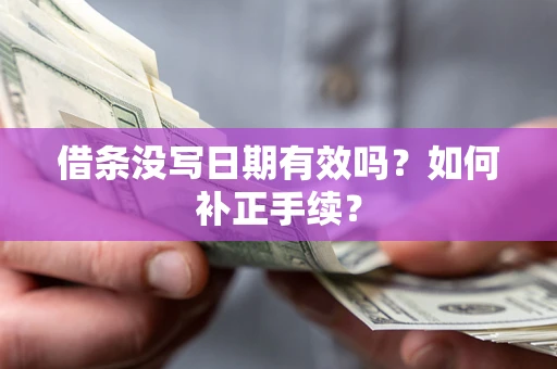 济南借条没写日期有效吗？如何补正手续？