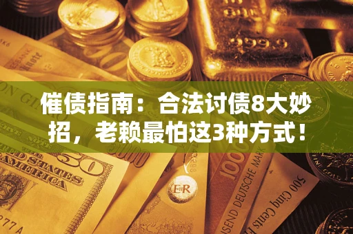 济南催债指南：合法讨债8大妙招，老赖最怕这3种方式！