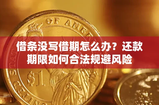 济南借条没写借期怎么办？还款期限如何合法规避风险